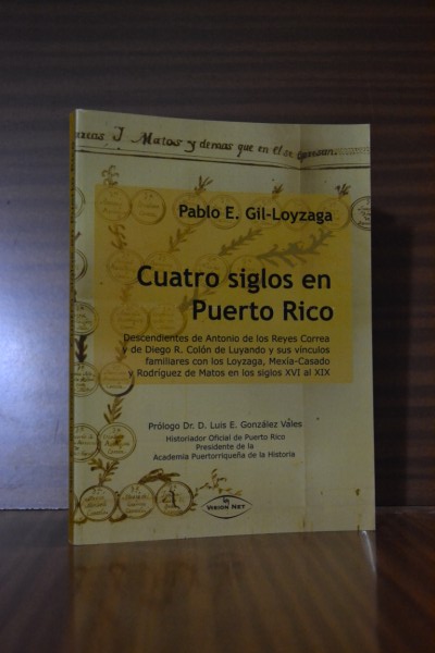 CUATRO SIGLOS EN PUERTO RICO. Descendientes de Antonio de los Reyes Correa y Diego R. Coln de Luyando y sus vnculos familiares con los Loyzaga, Mexa-Casado y Rodrguez de Matos en los ss. XVI al XIX